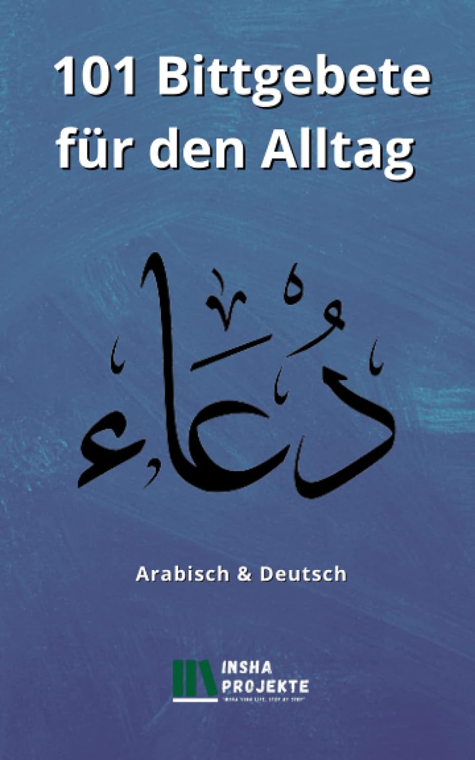 101 Bittgebete für den Alltag: Arabisch & Deutsch (islamisches Buch)