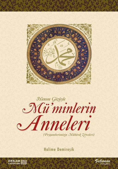 Hanım Gözüyle Mü'minlerin Anneleri (Peygamberimizin Mübarek Zevceleri)